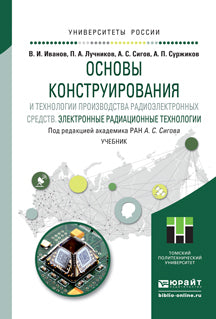 ОСНОВЫ КОНСТРУИРОВАНИЯ И ТЕХНОЛОГИИ ПРОИЗВОДСТВА РАДИОЭЛЕКТРОННЫХ СРЕДСТВ. ЭЛЕКТРОННЫЕ РАДИАЦИОННЫЕ ТЕХНОЛОГИИ. Учебник для бакалавриата и магистратуры