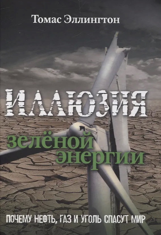 Иллюзия зеленой энергии. Почему нефть, газ и уголь спасут мир