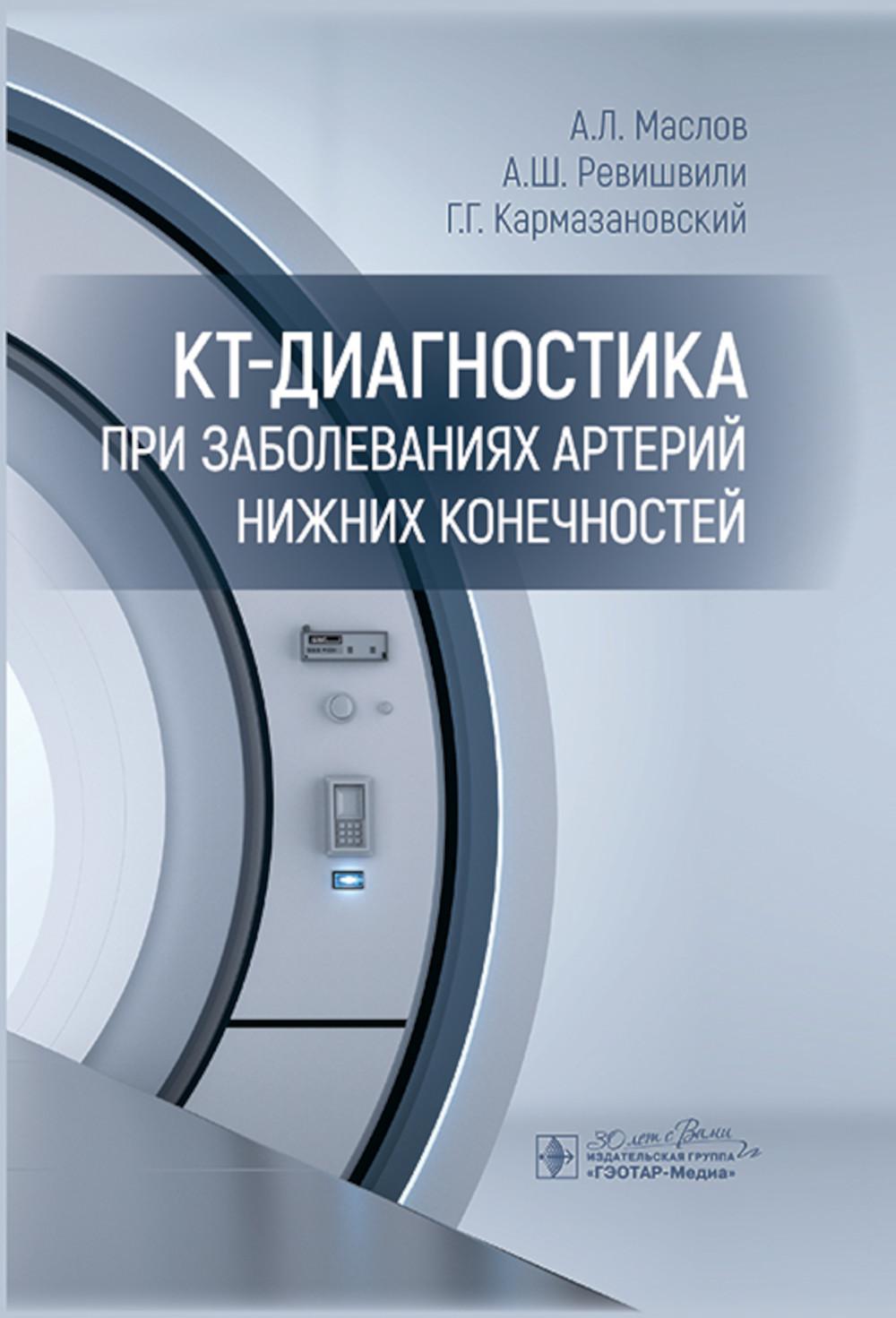 КТ-диагностика при заболеваниях артерий нижних конечностей / А. Л. Маслов, А. Ш. Ревишвили, Г. Г. Кармазановский. — Москва : ГЭОТАР-Медиа, 2024. — 264 с. : ил.