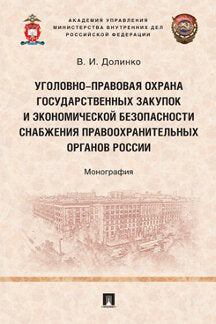 Уголовно-правовая охрана государственных закупок и экономической безопасности снабжения правоохранительных органов России. Монография.-М.:Проспект,2022.