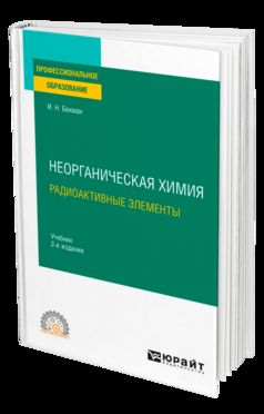 НЕОРГАНИЧЕСКАЯ ХИМИЯ. РАДИОАКТИВНЫЕ ЭЛЕМЕНТЫ 2-е изд., испр. и доп. Учебник для СПО