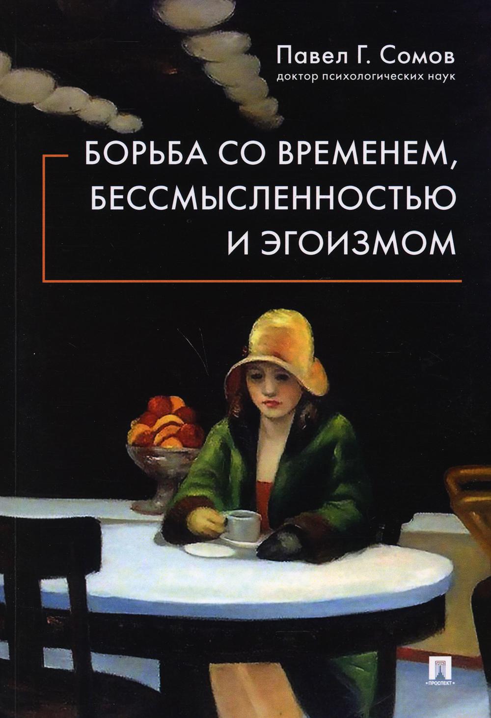 Борьба со временем, бессмысленностью и эгоизмом.-М.:Проспект,2021.