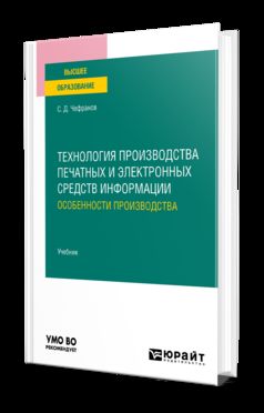 ТЕХНОЛОГИЯ ПРОИЗВОДСТВА ПЕЧАТНЫХ И ЭЛЕКТРОННЫХ СРЕДСТВ ИНФОРМАЦИИ. ОСОБЕННОСТИ ПРОИЗВОДСТВА. Учебник для вузов