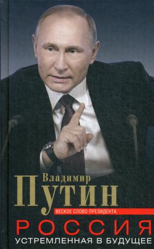 Россия, устремленная в будущее. Веское слово президента