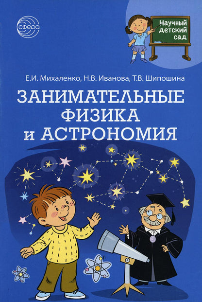 Научный детский сад. Занимательные физика и ASTRONOMия/ Михаленко Е.И., Иванова Н.В., Шипошина Т.В.