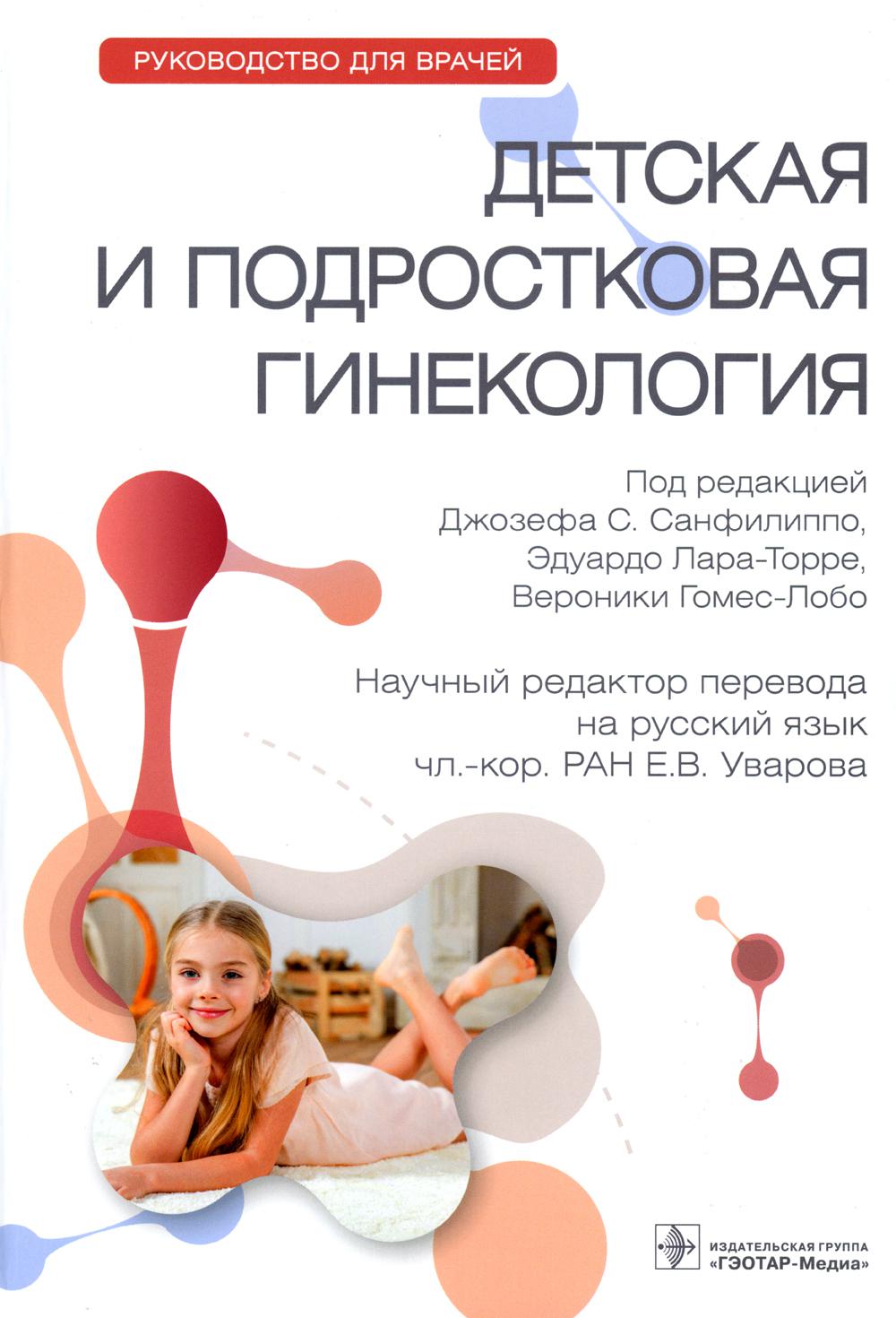 Детская и подростковая гинекология : руководство для врачей / под ред. Дж. С. Санфилиппо, Э. Лара-Торре, В. Гомес-Лобо ; пер. с англ. под ред. Е. В. Уваровой. — Москва : ГЭОТАР-Медиа, 2023. — 392 с. : ил.