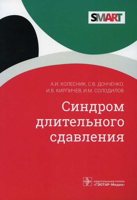 Синдром длительного сдавления / А. И. Колесник, С. В. Донченко, И. В. Кирпичев, И. М. Солодилов. — Москва : ГЭОТАР-Медиа, 2021. —112 с. — (Серия SMART).