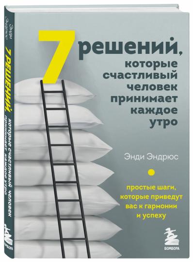 7 решений, которые счастливый человек принимает каждое утро. Простые шаги, которые приведут вас к гармонии и успеху