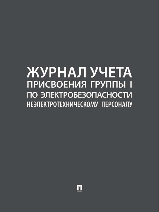Журнал учета присвоения группы I по электробезопасности неэлектротехническому персоналу.-М.:Проспект,2026.