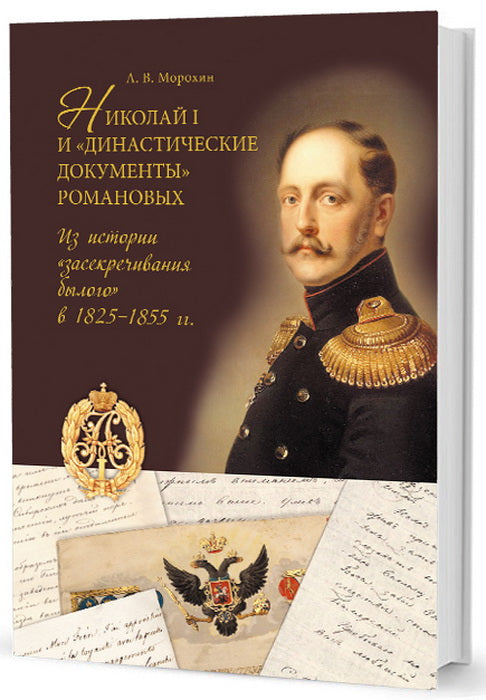 Николай I и "династические документы" Романовых: из истории "засекречивания былого" в 1825-1855 гг.. Морохин А. В.
