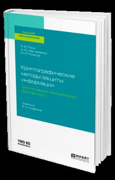 КРИПТОГРАФИЧЕСКИЕ МЕТОДЫ ЗАЩИТЫ ИНФОРМАЦИИ ДЛЯ ИЗУЧАЮЩИХ КОМПЬЮТЕРНУЮ БЕЗОПАСНОСТЬ 2-е изд. Учебник для вузов