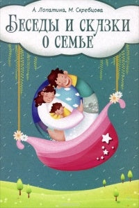 Беседы и сказки о семье: 33 беседы по семейному воспитанию в школе и дома