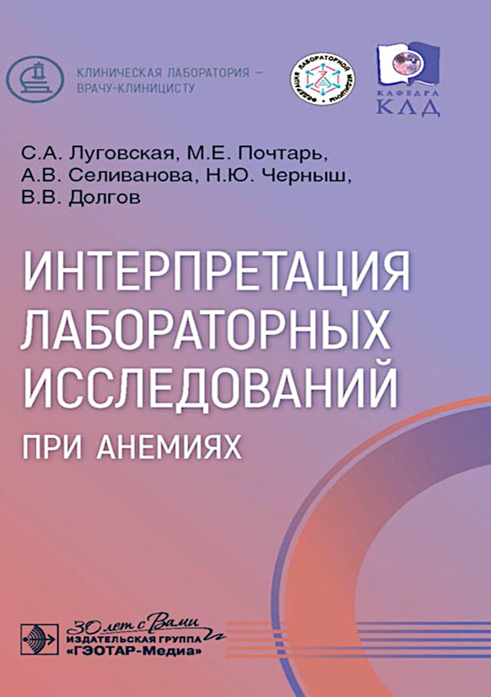 Интерпретация лабораторных исследований при анемиях / С. А. Луговская, М. Е. Почтарь, А. В. Селиванова [и др.]. ― Москва : ГЭОТАР-Медиа, 2025. — 160 с. : ил. — (Серия «Клиническая лаборатория — врачу-клиницисту»).