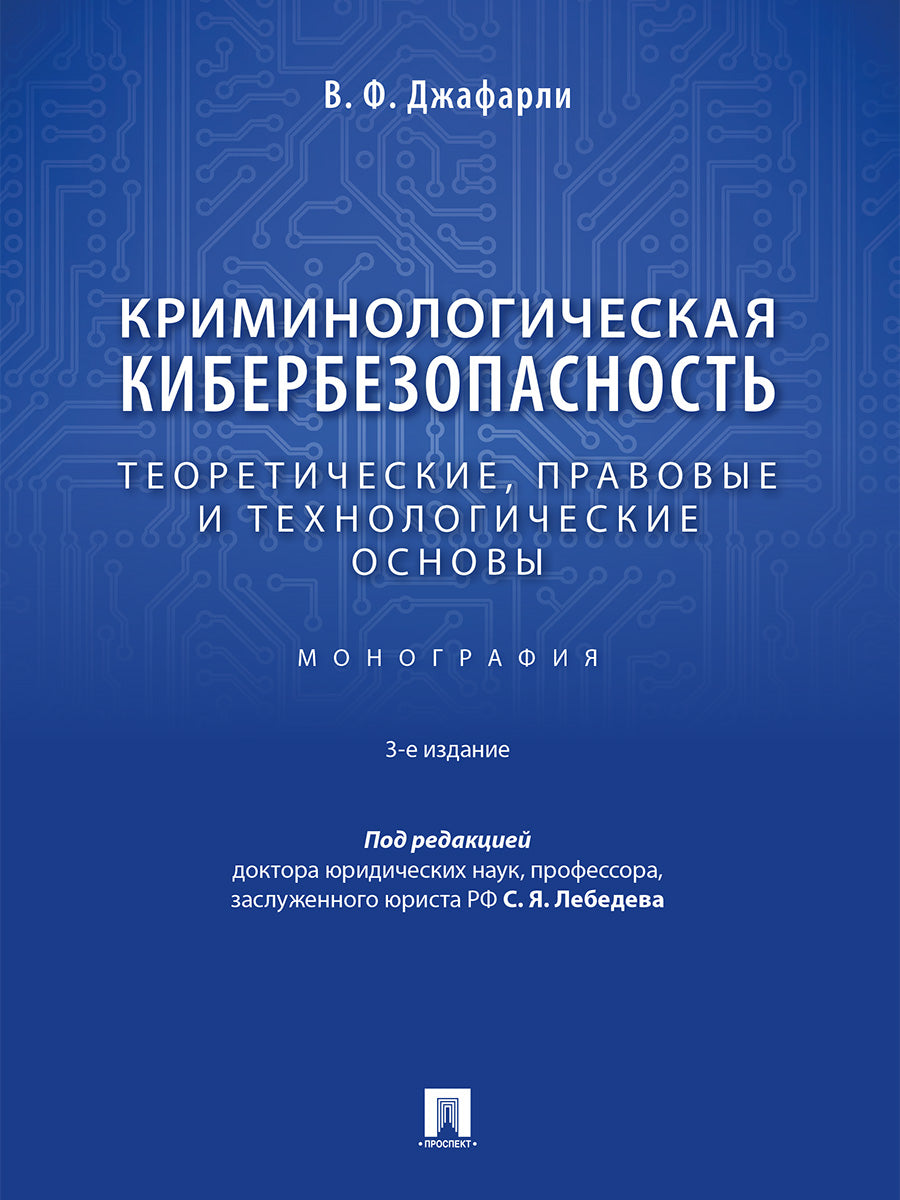 Криминологическая кибербезопасность. Теоретические, правовые и технологические основы. Монография.-3-е изд., перераб. и доп.-М.:Проспект,2026.