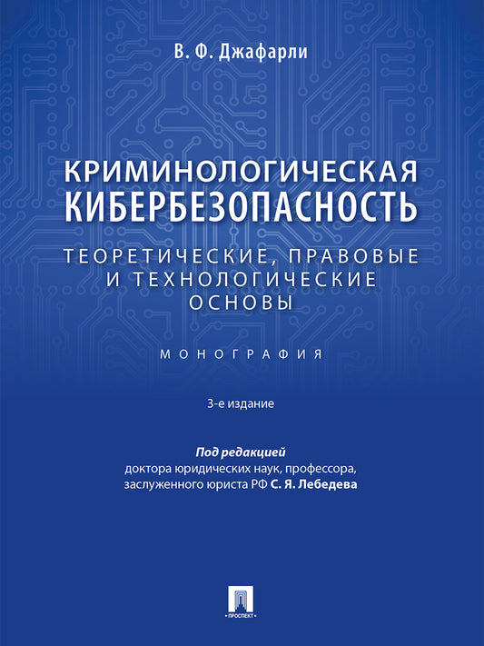 Криминологическая кибербезопасность. Теоретические, правовые и технологические основы. Монография.-3-е изд., перераб. и доп.-М.:Проспект,2026.