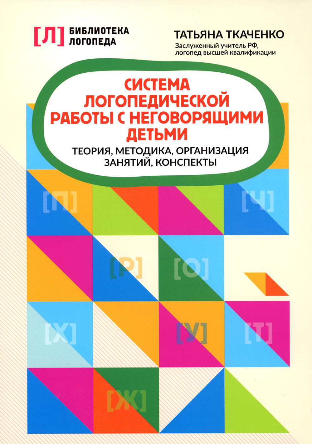 Система логопедической работы с неговорящими детьми: теория,методика,организация занятий,конспекты
