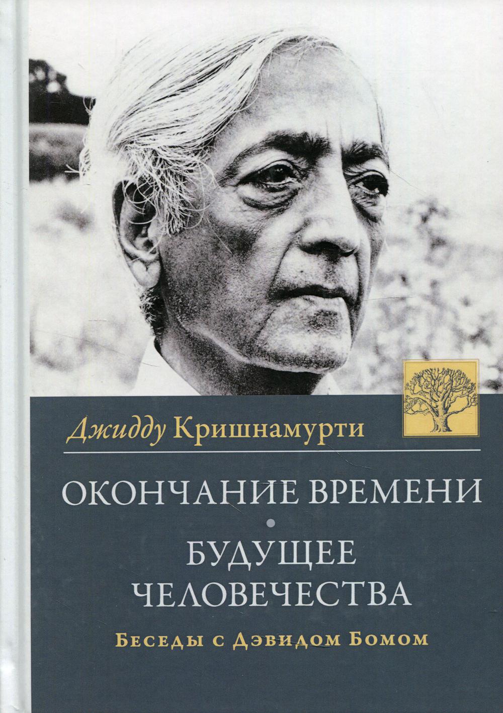 Окончание времени. Будущее человечества. Беседы Джидду Кришнамурти с Дэвидом Бомом. 4-е изд. (per.)