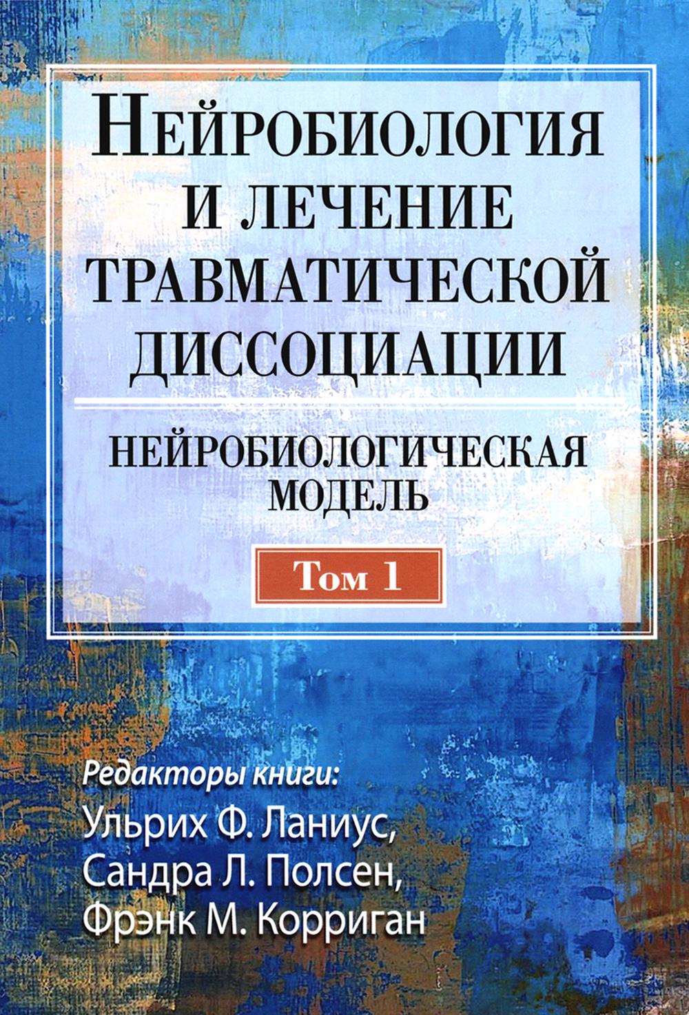 Нейробиология и лечение травматической диссоциации. Т. 1. Нейробиологическая модель