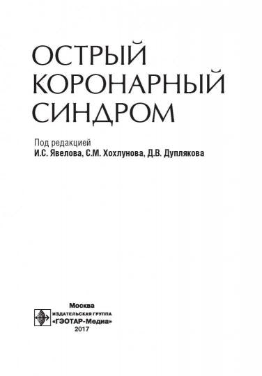 Острый коронарный синдром / под ред. И. С. Явелова, С. М. Хохлунова, Д. В. Дуплякова. — 2-е изд., перераб. и доп. — Москва : ГЭОТАР-Медиа, 2023. — 480 с. : ил.
