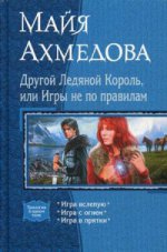 Другой Ледяной Король, или Игры не по правилам: Игра вслепую: Игра с огнем: Игра в прятки. Ахмедова М.С.