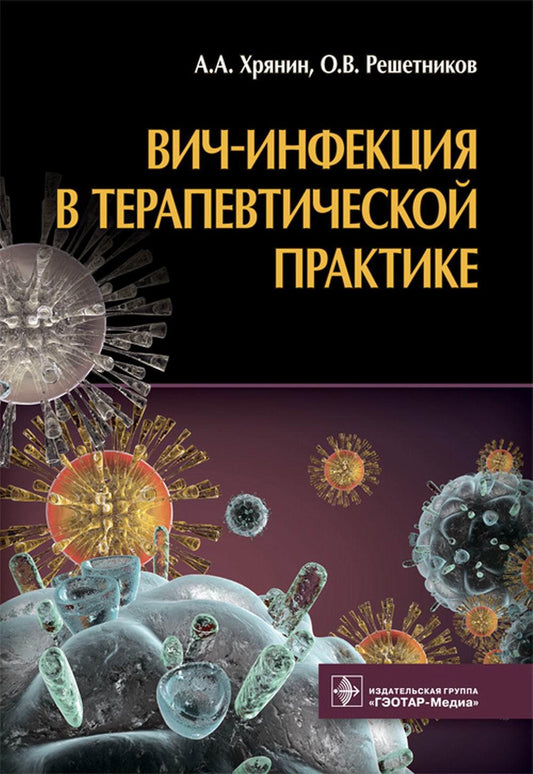 ВИЧ-инфекция в терапевтической практике / А. А. Хрянин, О. В. Решетников. — М. : ГЭОТАР-Медиа, 2018. — 88 с.