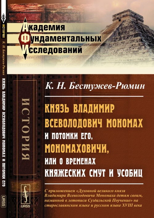 Князь Владимир Всеволодович МОНОМАХ и потомки его, Мономаховичи, или О ВРЕМЕНАХ КНЯЖЕСКИХ СМУТ И УСОБИЦ: С приложением "Духовной великого князя Владимира Всеволодовича Мономаха детям своим, названной в летописи Суздальской Поучение" на старославянском язы