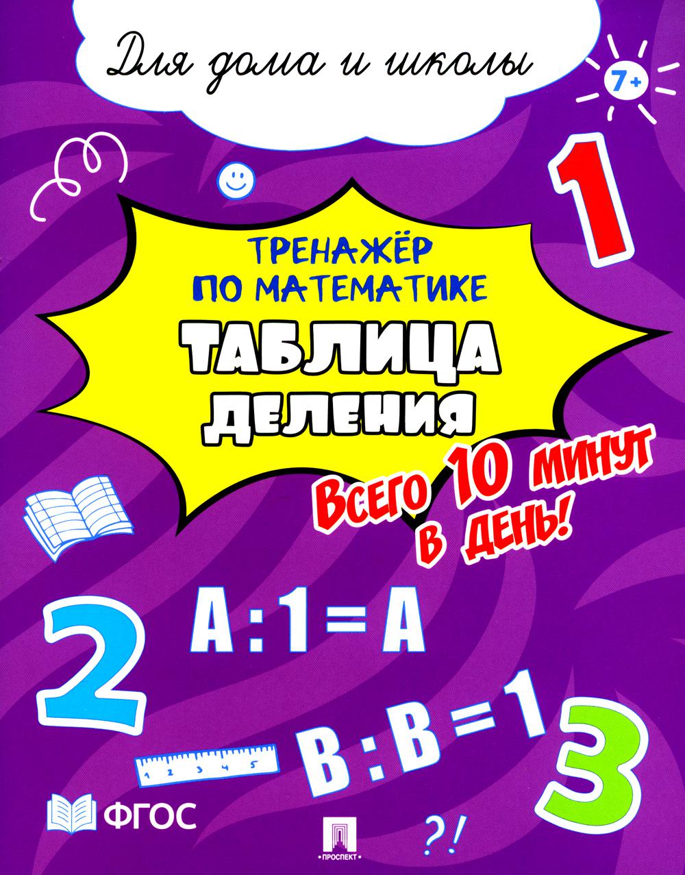 Тренажёр по математике. Таблица деления. Всего 10 минут в день! Для дома и школы.-М.:Проспект,2024.