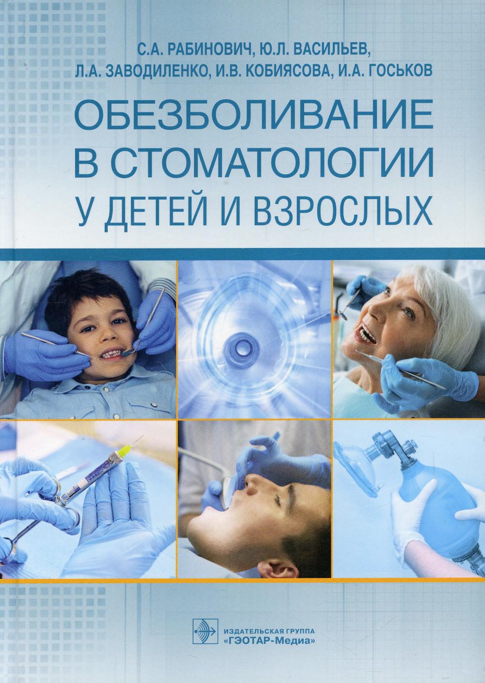 Обезболивание в стоматологии у детей и взрослых / C. А. Рабинович, Ю. Л. Васильев, Л. А. Заводиленко [и др.]. — Москва : ГЭОТАР-Медиа, 2022. — 336 с. : ил.
