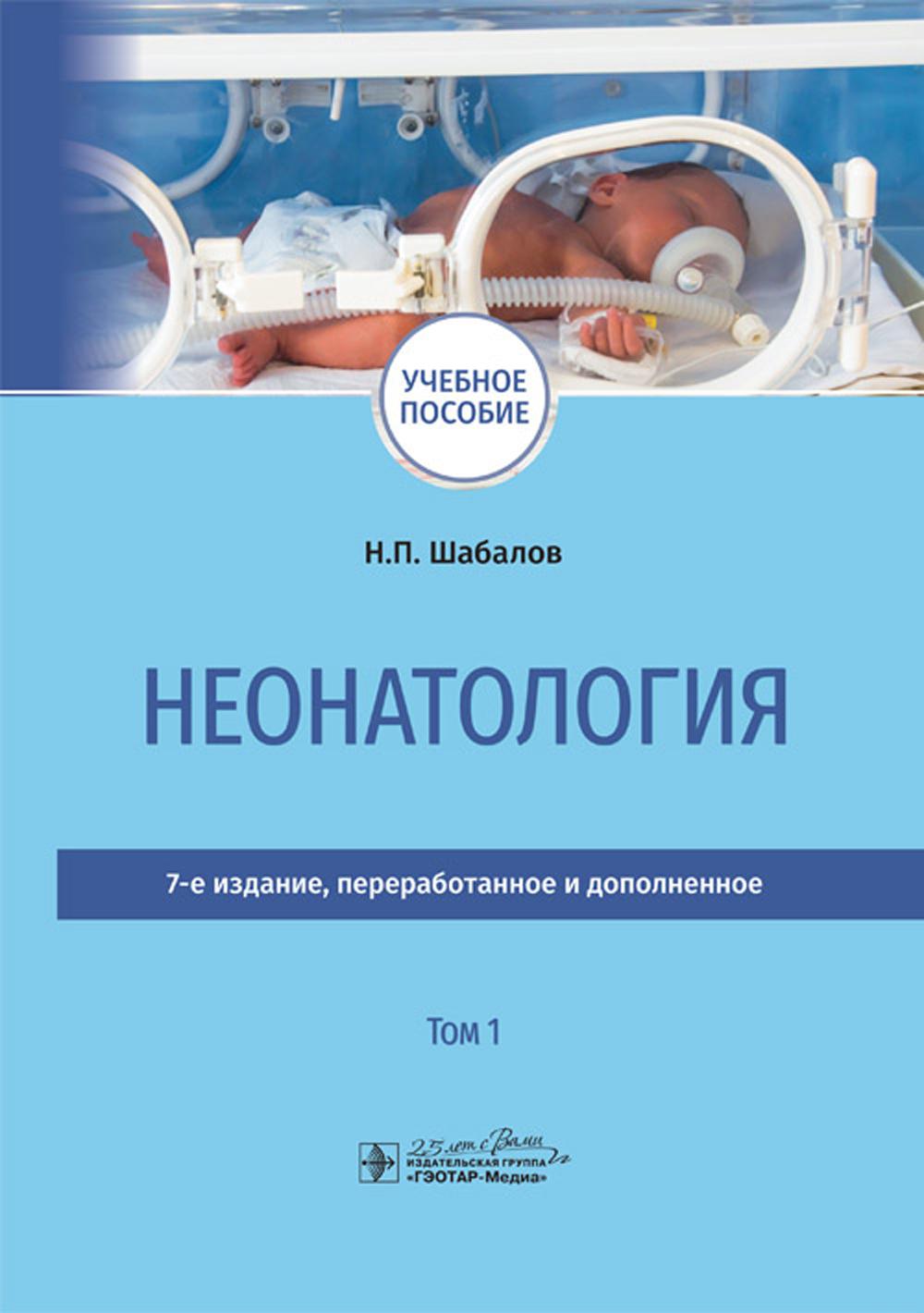 Неонатология : учебное пособие : в 2 т. / Н. П. Шабалов [и др.]. — 7-е изд., перераб. и доп. — Москва : ГЭОТАР-Медиа, 2023. — Т. 1. — 720 с. : ил.