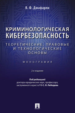 Криминологическая кибербезопасность: теоретические, правовые и технологические основы. Монография.-2-е изд., перераб. и доп.-М.:Проспект,2024.