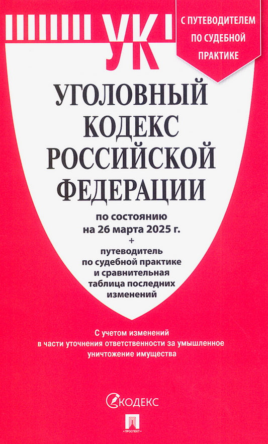Уголовный кодекс РФ (УК РФ) по сост. на 26.03.2025 + путеводитель по судебной практике и сравнительная таблица последних изменений.-М.:Проспект,2025.