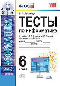 УМК ТЕСТЫ ПО ИНФОРМАТИКЕ 6 КЛ. БОСОВА. ФГОС/Лещинер В.Р. ( Экзамен)