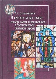 В слезах и во славе : гендер, власть и идентичность в средневековой Западной Европе