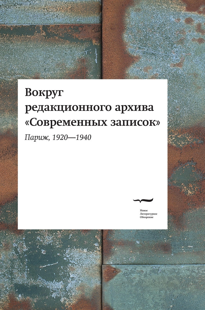 Вокруг редакционного архива «Современных записок» (Париж, 1920-1940) / Под ред. О. Коростелева и М.Шрубы