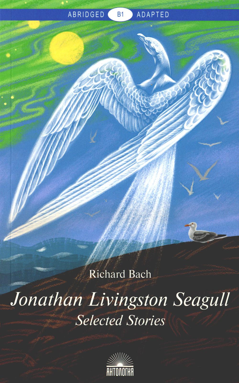 Jonathan Livingston Seagull:Selected Stories = Чайка по имени Джонатан Ливингстон: книга для чтения на англ. яз. Уровень B1. 2-е изд., доп