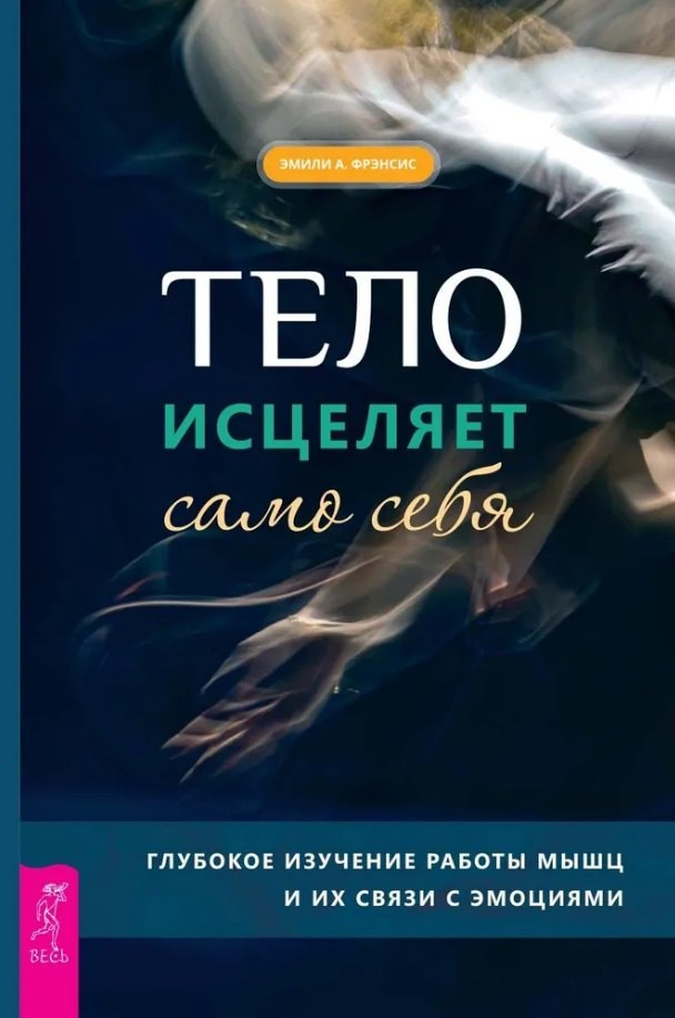 Тело исцеляет само себя. Глубокое изучение работы мышц и их связи с эмоциями (6195)