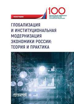 Глобализация и институциональная модернизация экономики России: теория и практика: монография