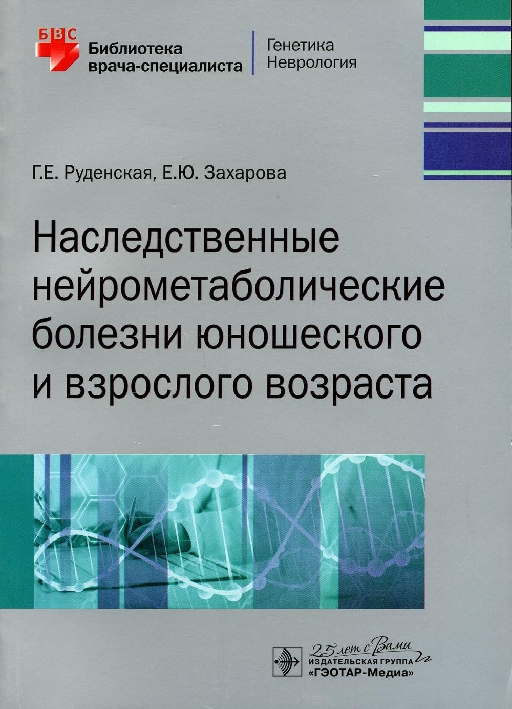 Наследственные нейрометаболические болезни юношеского и взрослого возраста / Г. Е. Руденская, Е. Ю. Захарова. — Москва : ГЭОТАР-Медиа, 2020. — 392 с. — (Серия «Библиотека врача-специалиста»).