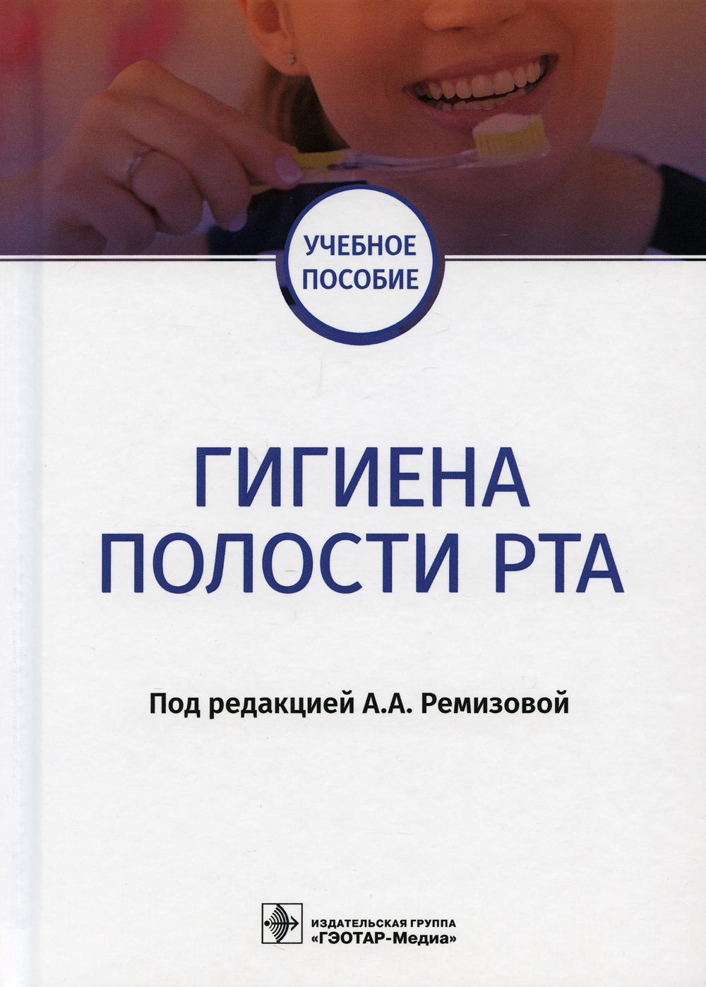 Гигиена полости рта : учебное пособие / под ред. А. А. Ремизовой. — Москва : ГЭОТАР-Медиа, 2021. — 160 с. : ил.