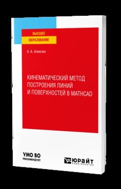 КИНЕМАТИЧЕСКИЙ МЕТОД ПОСТРОЕНИЯ ЛИНИЙ И ПОВЕРХНОСТЕЙ В MATHCAD. Учебное пособие для вузов