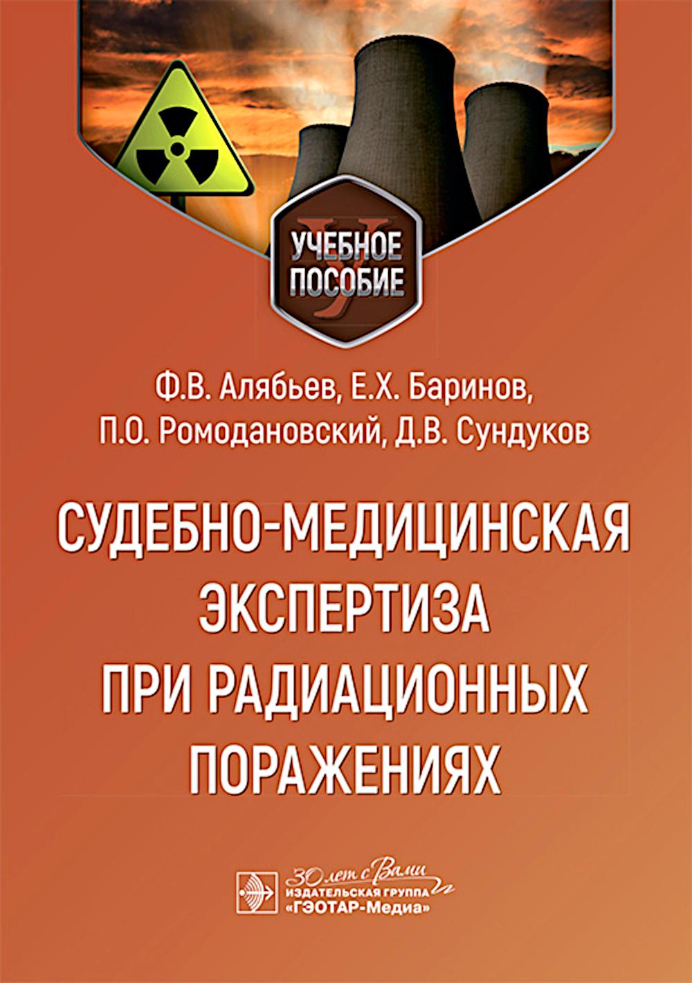 Судебно-медицинская экспертиза при радиационных поражениях : учебное пособие / Ф. В. Алябьев, Е. Х. Баринов, П. О. Ромодановский, Д. В. Сундуков. — Москва : ГЭОТАР-Медиа, 2025. — 96 с.