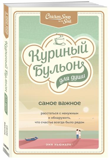 Куриный бульон для души. Самое важное. Расстаться с ненужным и обнаружить, что счастье всегда было рядом