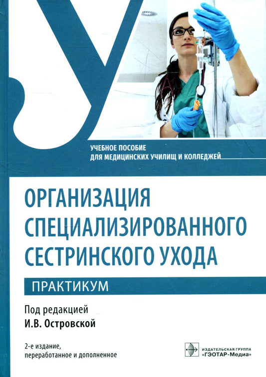 Организация специализированного сестринского ухода. Практикум : учебное пособие. — 2-е изд., перераб. и доп. (по специальности 34.02.01 «Сестринское дело» по ПМ.02 «Участие в лечебно-диагностическом и реабилитационном процессах», МДК.02.01 «Сестринский ух