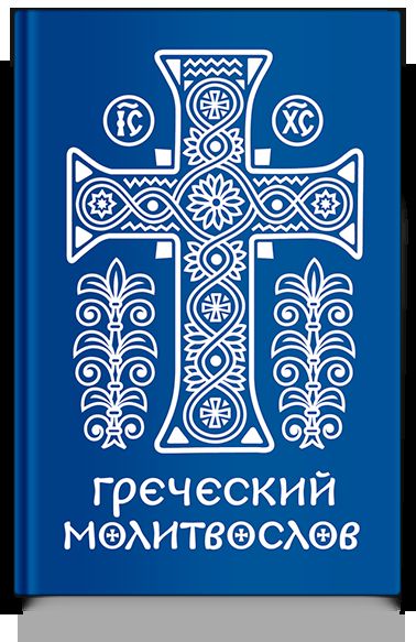 Греческий молитвослов. Молитвы на всякое время дня, недели и года. Полное собрание молитв ко Святому Причащению