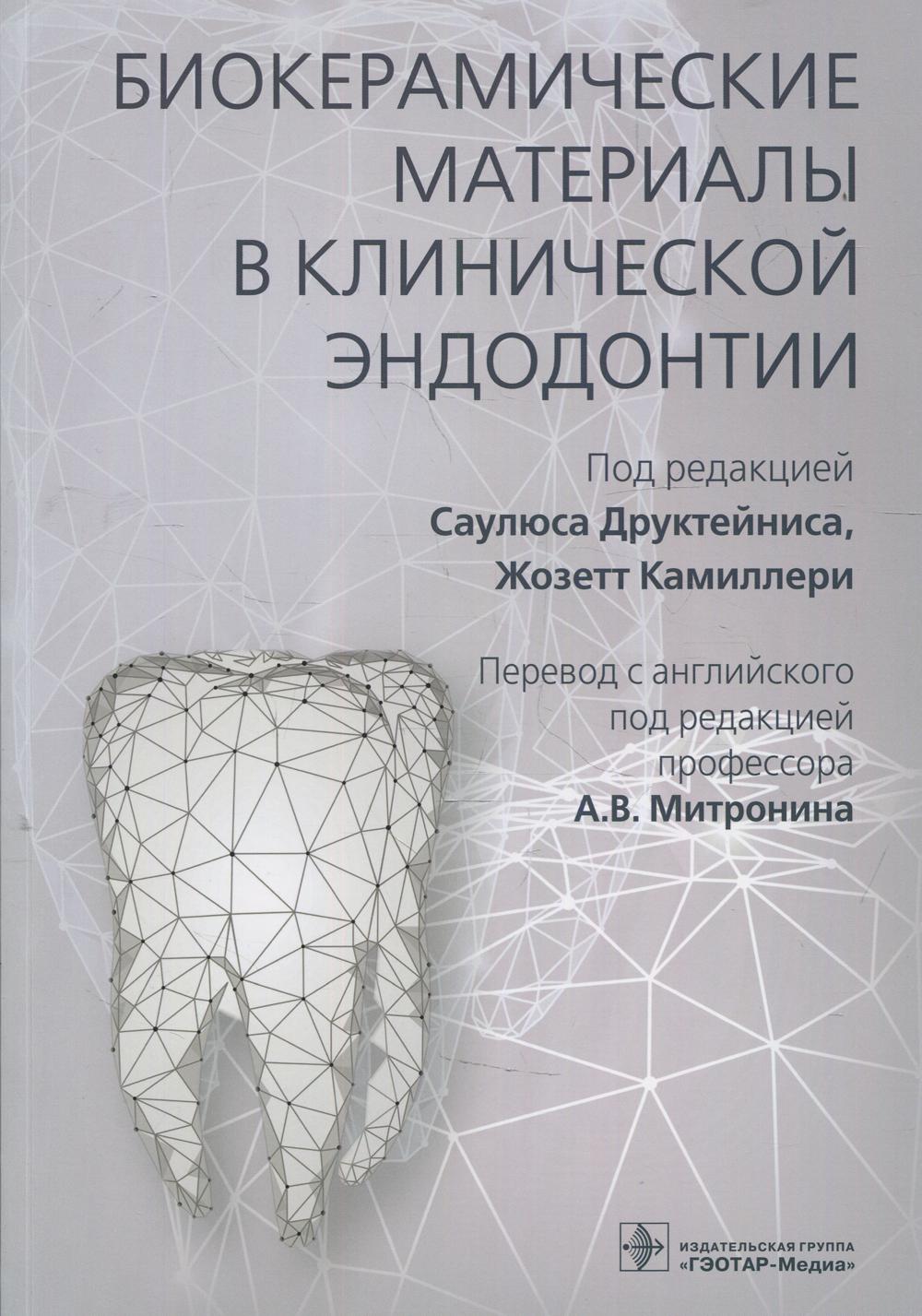 Биокерамические материалы в клинической эндодонтии / под ред. С. Друктейниса, Ж. Камиллери ; пер. с англ. под ред. А. В. Митронина. — Москва : ГЭОТАР-Медиа, 2022. — 152 с.