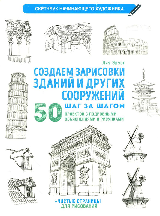 Создаем зарисовки зданий и других сооружений шаг за шагом. 50 проектов с подробными объяснениями и рисунками. Скетчбук начинающего художника