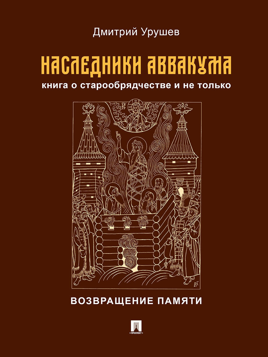 Наследники Аввакума. Книга о старообрядчестве и не только. Возвращение памяти.-М.:Проспект,2026. /=251288/