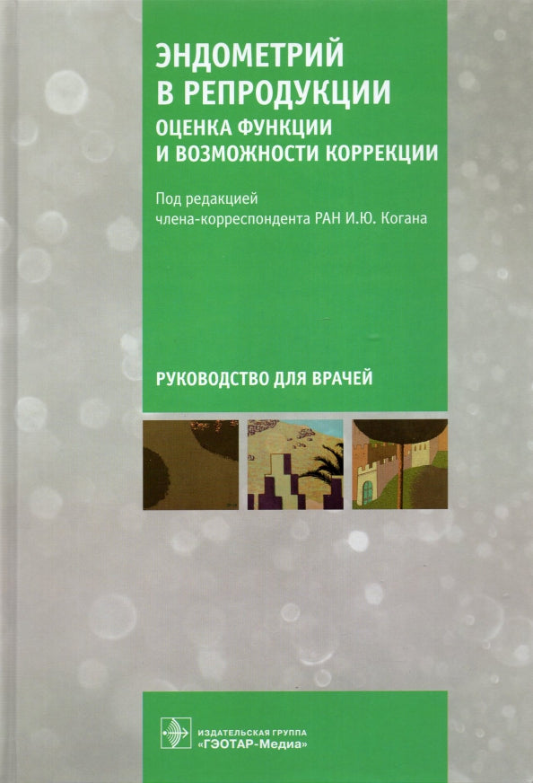 Эндометрий в репродукции: оценка функции и возможности коррекции : руководство для врачей / под ред. И. Ю. Когана. — Москва : ГЭОТАР-Медиа, 2022. — 480 с. : ил.