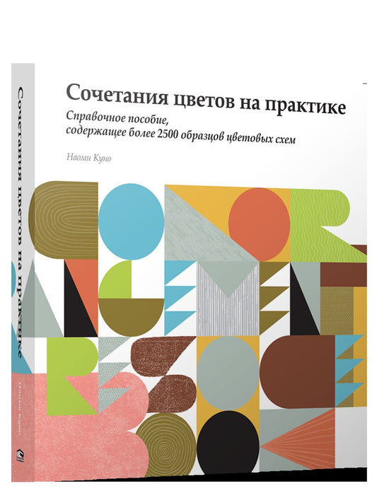 Сочетание цветов на практике. Справочное пособие, содержащее более 2500 образцов цветовых схем