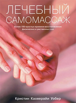 Лечебный самомассаж. Более 100 простых приемов восстановления физических и умственных сил
